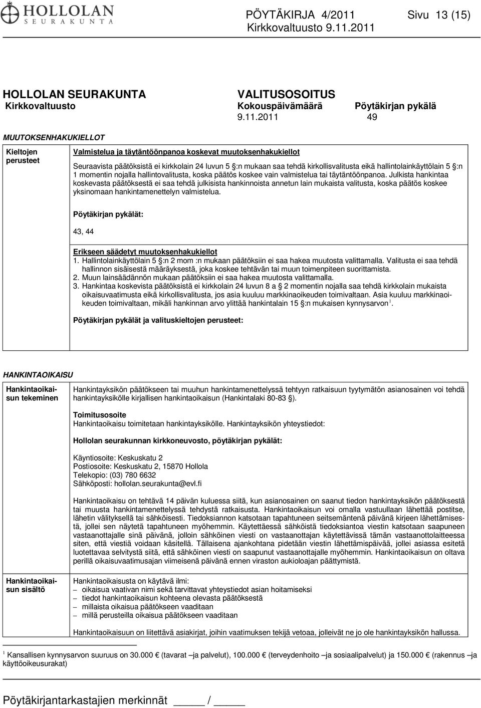 2011 49 MUUTOKSENHAKUKIELLOT Kieltojen perusteet Valmistelua ja täytäntöönpanoa koskevat muutoksenhakukiellot Seuraavista päätöksistä ei kirkkolain 24 luvun 5 :n mukaan saa tehdä kirkollisvalitusta