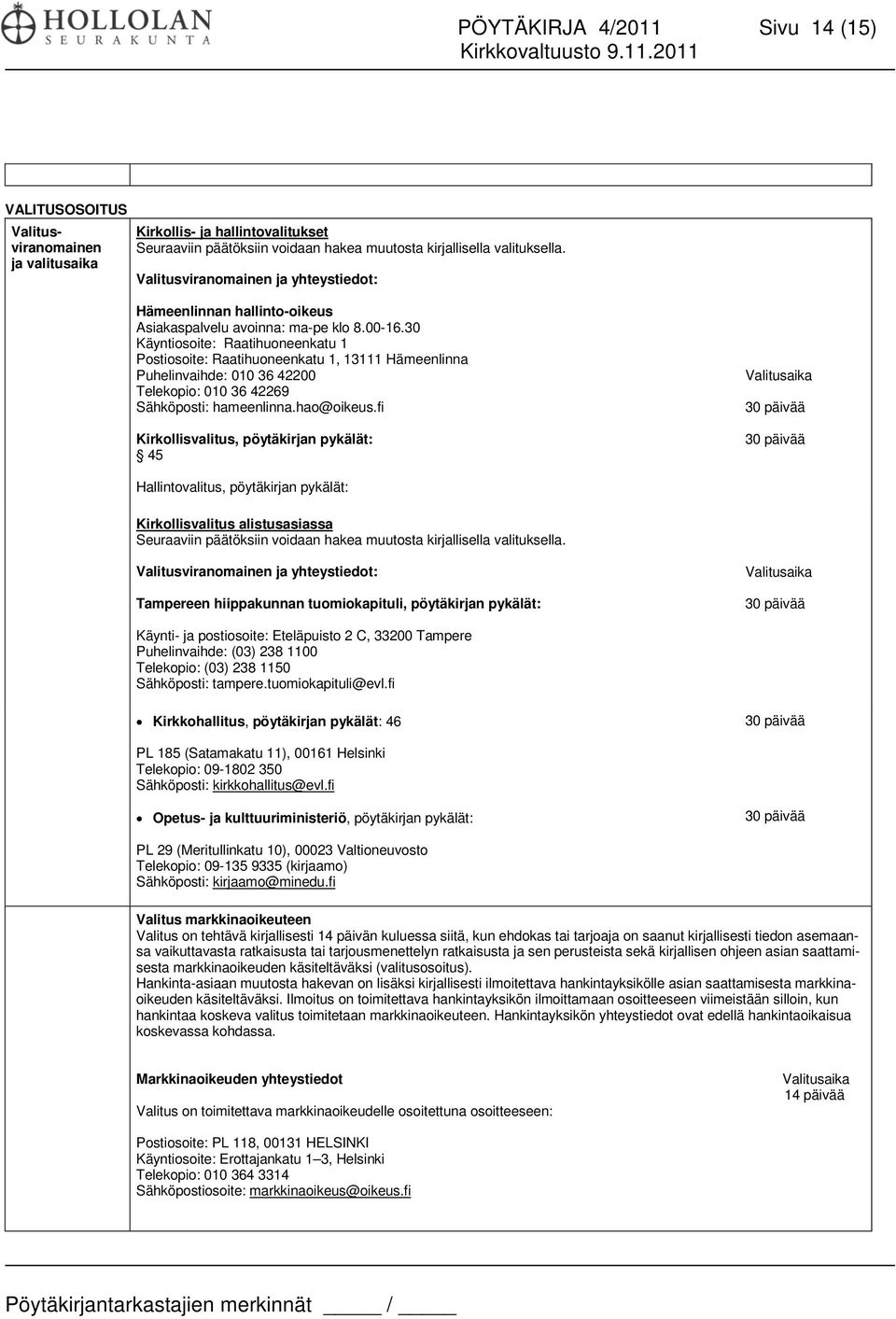 30 Käyntiosoite: Raatihuoneenkatu 1 Postiosoite: Raatihuoneenkatu 1, 13111 Hämeenlinna Puhelinvaihde: 010 36 42200 Telekopio: 010 36 42269 Sähköposti: hameenlinna.hao@oikeus.