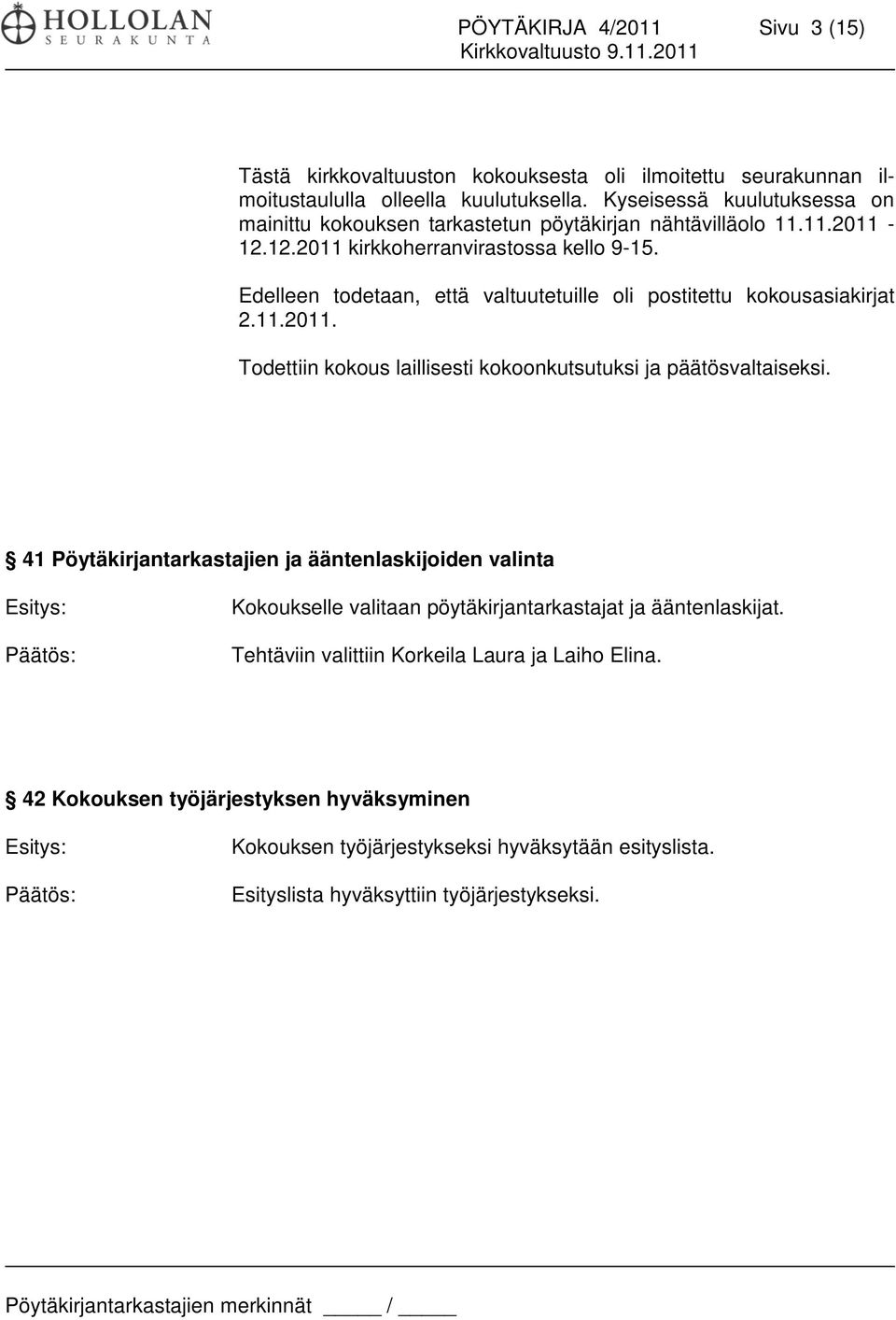 Edelleen todetaan, että valtuutetuille oli postitettu kokousasiakirjat 2.11.2011. Todettiin kokous laillisesti kokoonkutsutuksi ja päätösvaltaiseksi.