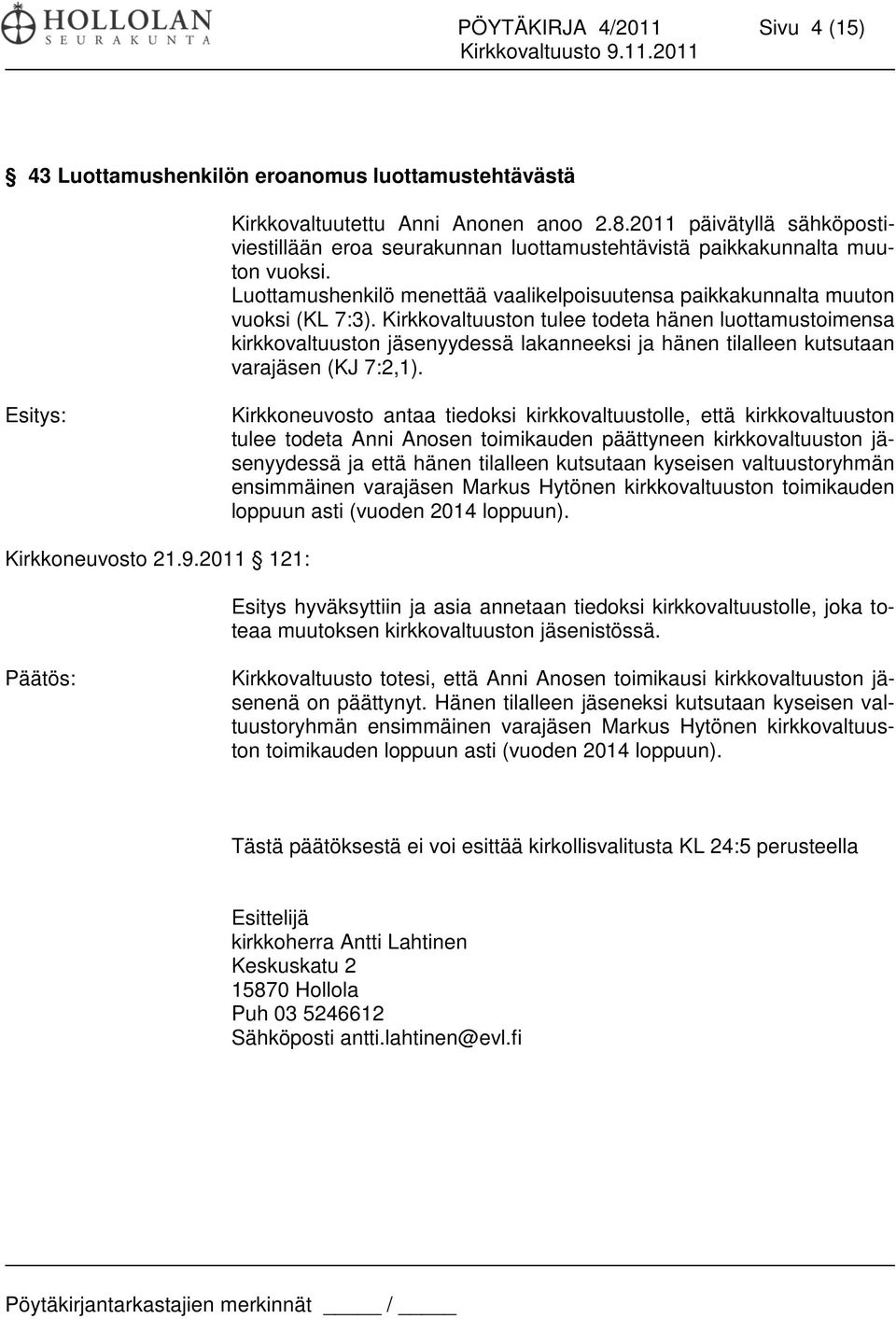 Kirkkovaltuuston tulee todeta hänen luottamustoimensa kirkkovaltuuston jäsenyydessä lakanneeksi ja hänen tilalleen kutsutaan varajäsen (KJ 7:2,1).