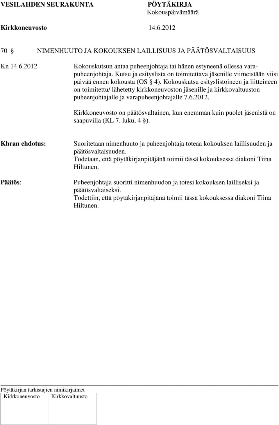 Kokouskutsu esityslistoineen ja liitteineen on toimitettu/ lähetetty kirkkoneuvoston jäsenille ja kirkkovaltuuston puheenjohtajalle ja varapuheenjohtajalle 7.6.2012.