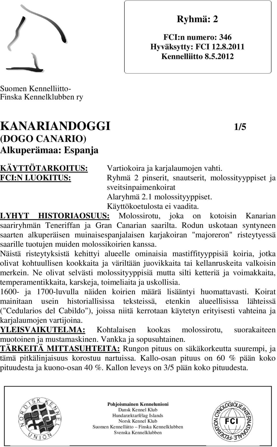 Ryhmä 2 pinserit, snautserit, molossityyppiset ja sveitsinpaimenkoirat Alaryhmä 2.1 molossityyppiset. Käyttökoetulosta ei vaadita.