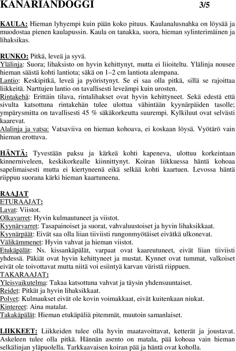 Lantio: Keskipitkä, leveä ja pyöristynyt. Se ei saa olla pitkä, sillä se rajoittaa liikkeitä. Narttujen lantio on tavallisesti leveämpi kuin urosten.