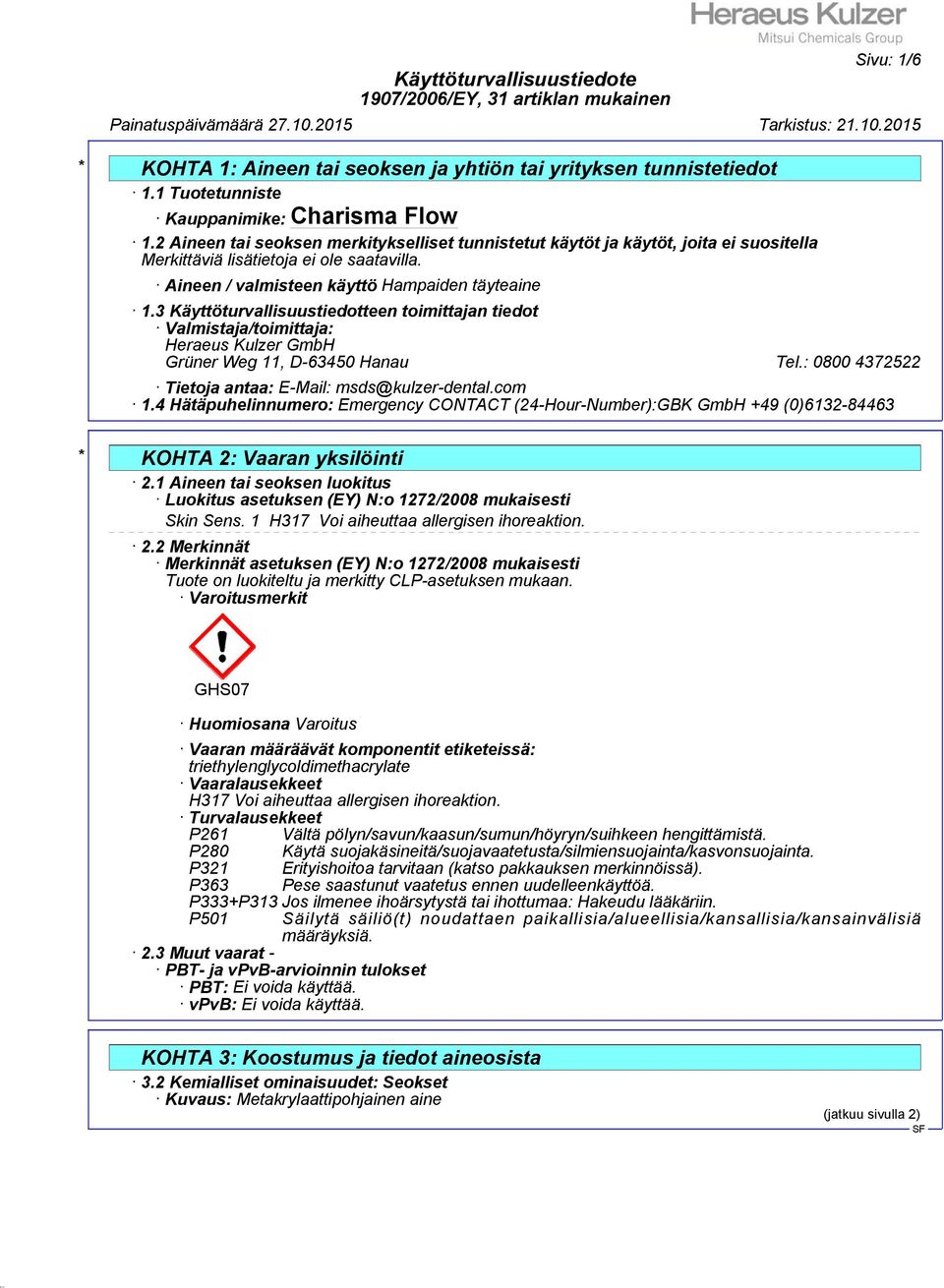 3 Käyttöturvallisuustiedotteen toimittajan tiedot Valmistaja/toimittaja: Heraeus Kulzer GmbH Grüner Weg 11, D-63450 Hanau Tel.: 0800 4372522 Tietoja antaa: E-Mail: msds@kulzer-dental.com 1.