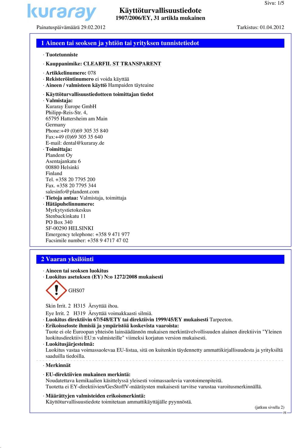 4, 65795 Hattersheim am Main Germany Phone:+49 (0)69 305 35 840 Fax:+49 (0)69 305 35 640 E-mail: dental@kuraray.de Toimittaja: Plandent Oy Asentajankatu 6 00880 Helsinki Finland Tel.