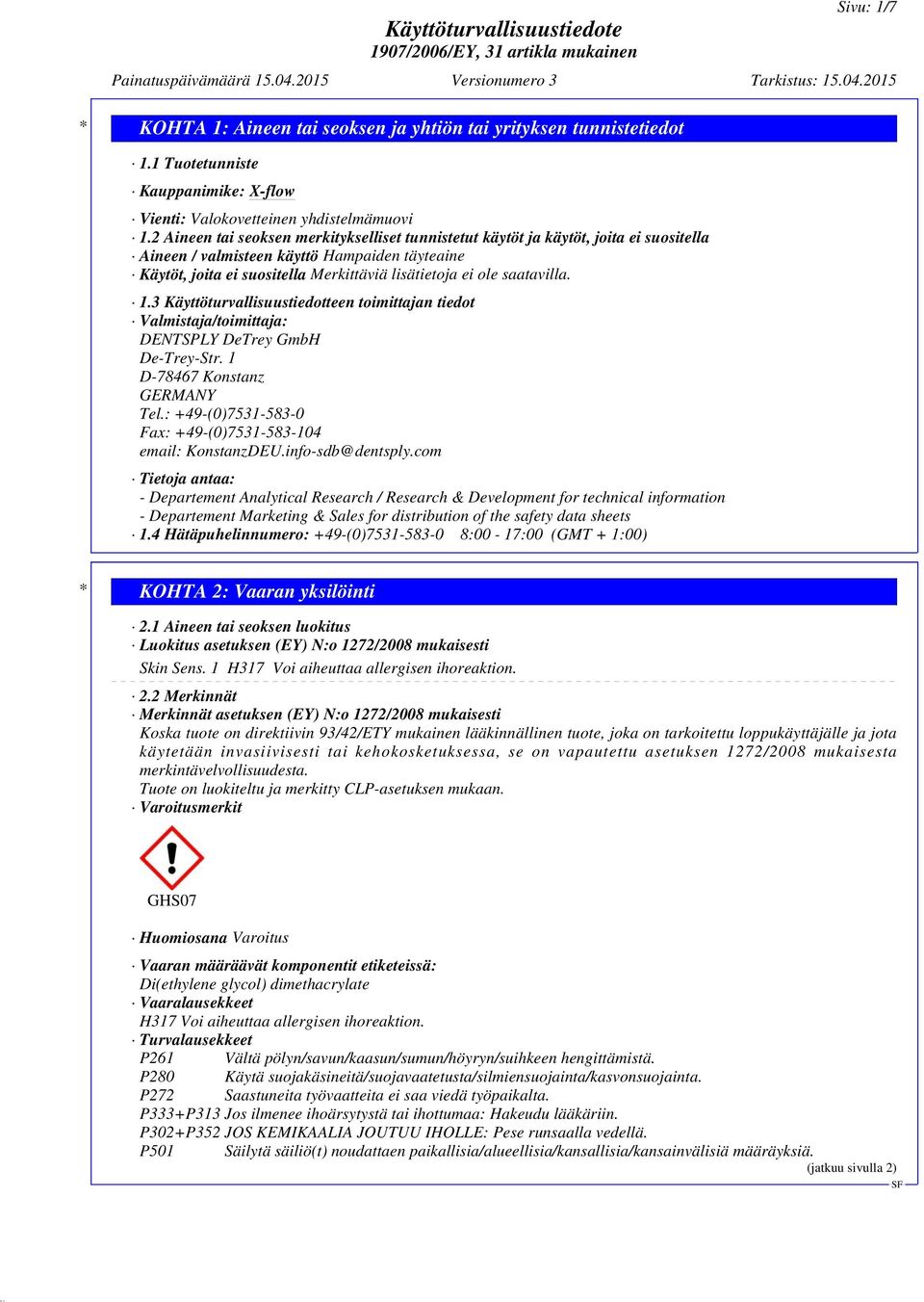 saatavilla. 1.3 Käyttöturvallisuustiedotteen toimittajan tiedot Valmistaja/toimittaja: DENTSPLY DeTrey GmbH De-Trey-Str. 1 D-78467 Konstanz GERMANY Tel.