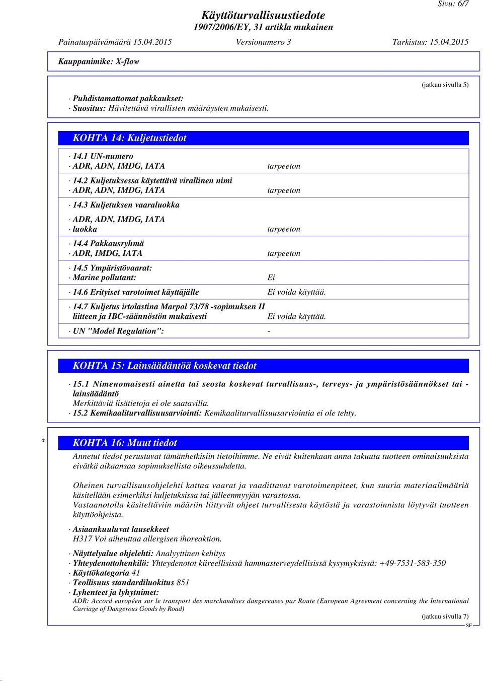 5 Ympäristövaarat: Marine pollutant: Ei 14.6 Erityiset varotoimet käyttäjälle Ei voida käyttää. 14.7 Kuljetus irtolastina Marpol 73/78 -sopimuksen II liitteen ja IBC-säännöstön mukaisesti Ei voida käyttää.