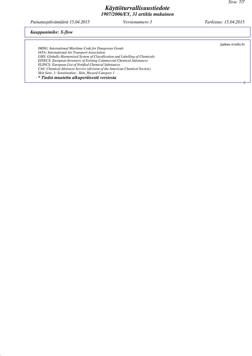 Substances ELINCS: European List of Notified Chemical Substances CAS: Chemical Abstracts Service (division of the American