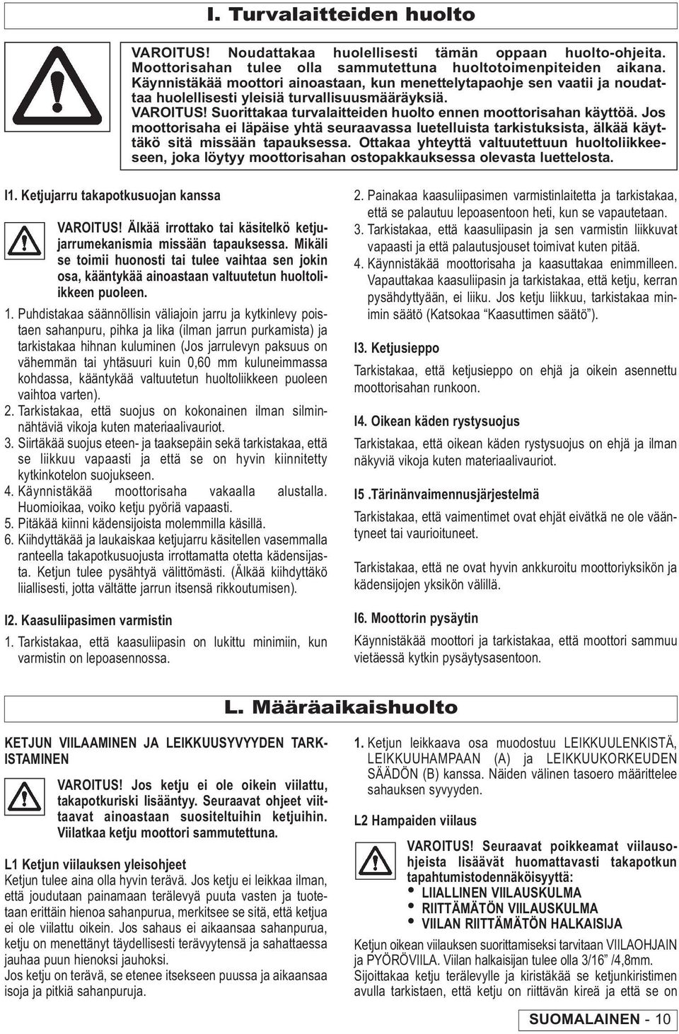 Jos moottorisaha ei läpäise yhtä seuraavassa luetelluista tarkistuksista, älkää käyttäkö sitä missään tapauksessa.