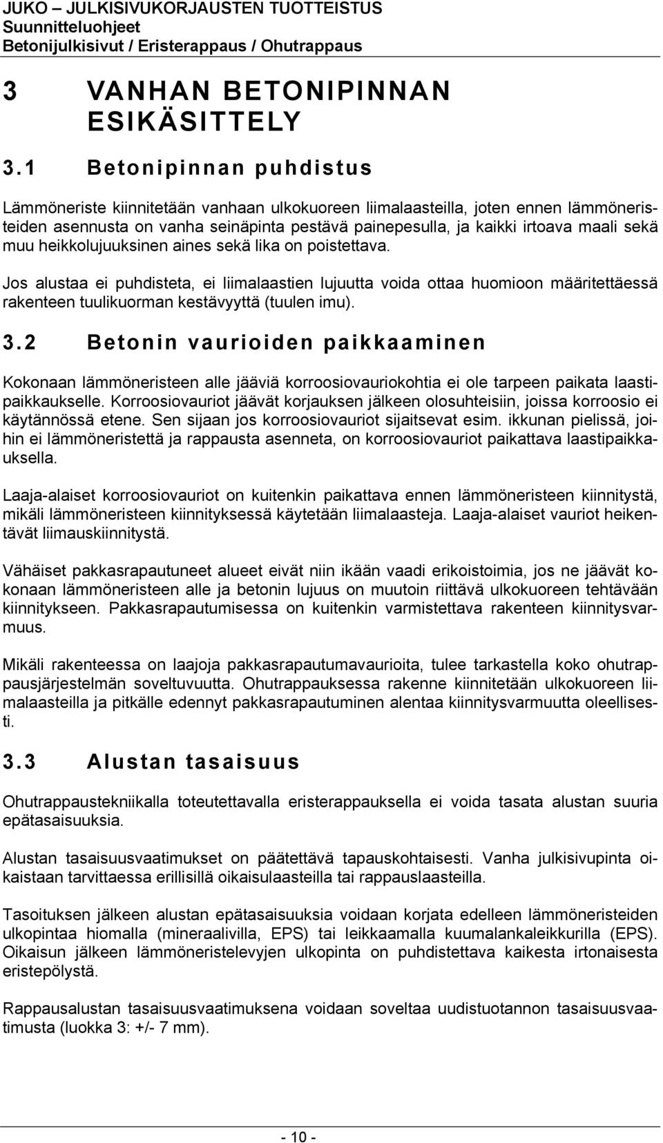 muu heikkolujuuksinen aines sekä lika on poistettava. Jos alustaa ei puhdisteta, ei liimalaastien lujuutta voida ottaa huomioon määritettäessä rakenteen tuulikuorman kestävyyttä (tuulen imu). 3.