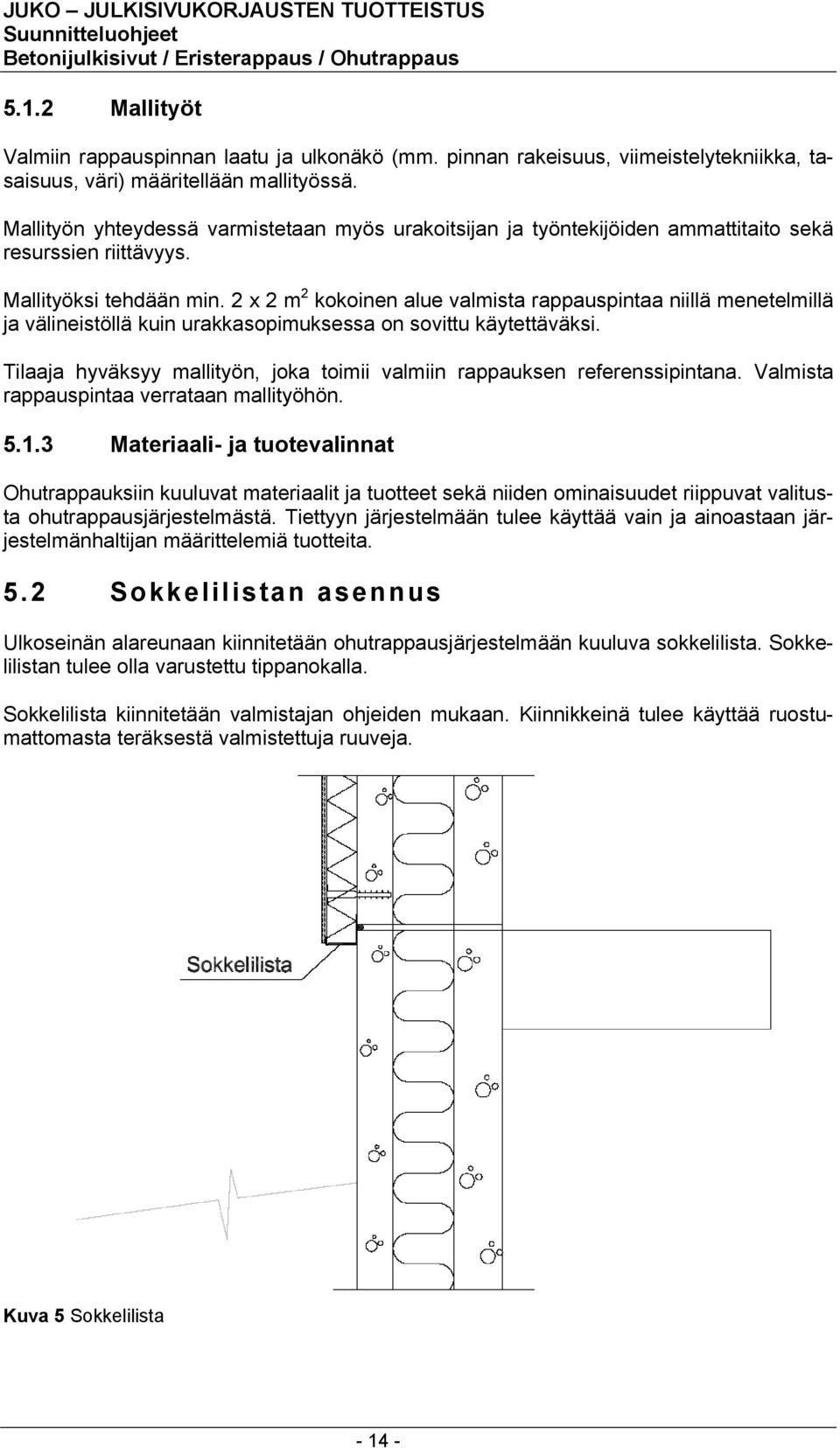 2 x 2 m 2 kokoinen alue valmista rappauspintaa niillä menetelmillä ja välineistöllä kuin urakkasopimuksessa on sovittu käytettäväksi.