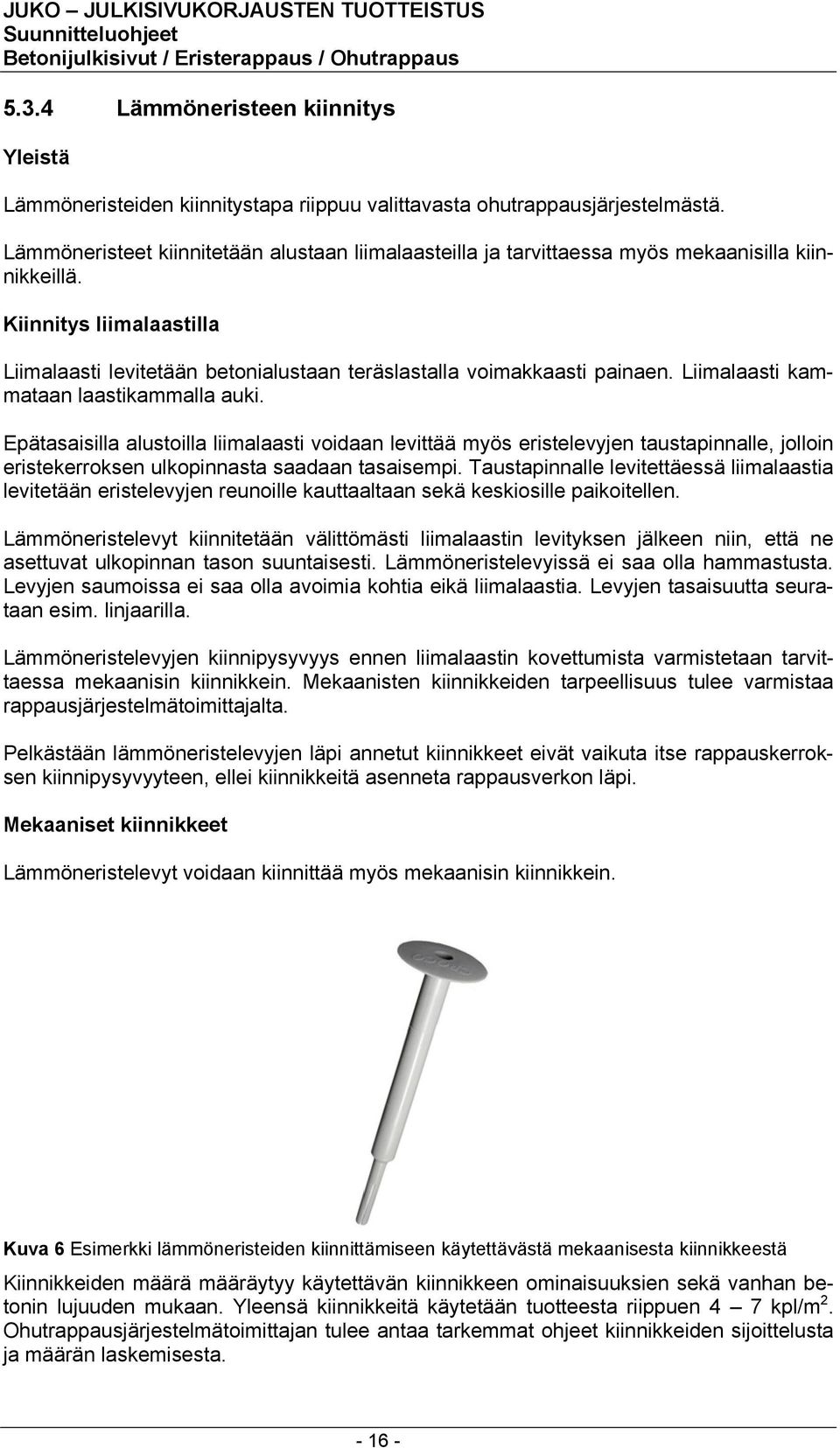 Liimalaasti kammataan laastikammalla auki. Epätasaisilla alustoilla liimalaasti voidaan levittää myös eristelevyjen taustapinnalle, jolloin eristekerroksen ulkopinnasta saadaan tasaisempi.