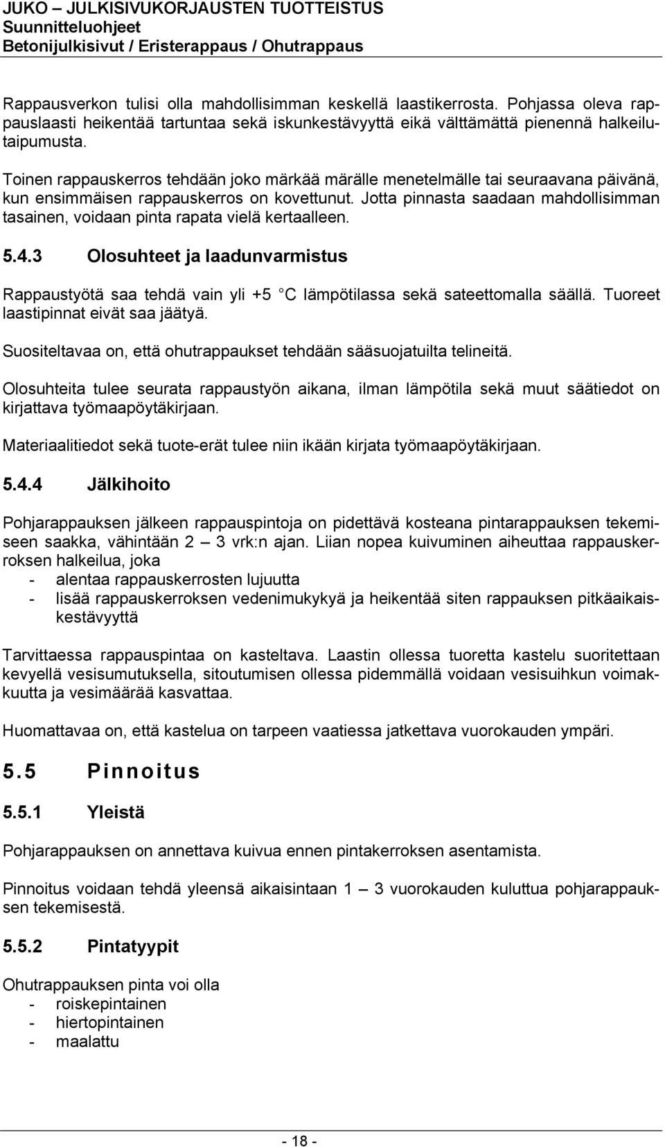 Jotta pinnasta saadaan mahdollisimman tasainen, voidaan pinta rapata vielä kertaalleen. 5.4.3 Olosuhteet ja laadunvarmistus Rappaustyötä saa tehdä vain yli +5 C lämpötilassa sekä sateettomalla säällä.