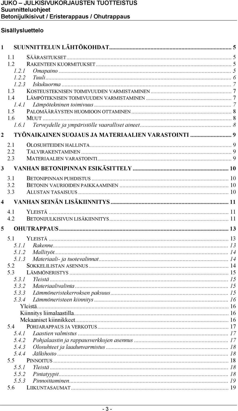 MUUT...8 1.6.1 Terveydelle ja ympäristölle vaaralliset aineet... 8 2 TYÖNAIKAINEN SUOJAUS JA MATERIAALIEN VARASTOINTI... 9 2.1 OLOSUHTEIDEN HALLINTA... 9 2.2 TALVIRAKENTAMINEN... 9 2.3 MATERIAALIEN VARASTOINTI.