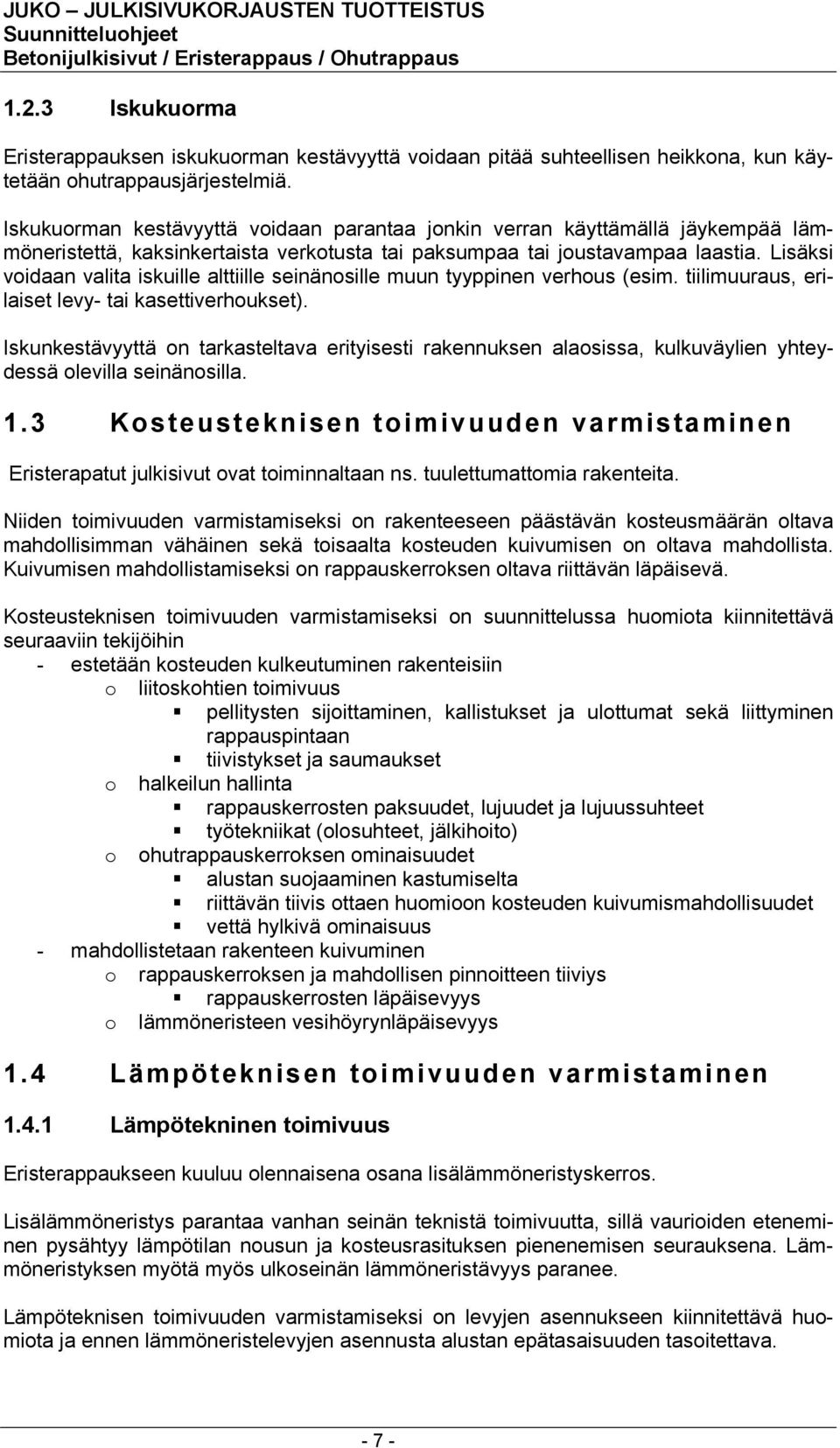 Lisäksi voidaan valita iskuille alttiille seinänosille muun tyyppinen verhous (esim. tiilimuuraus, erilaiset levy- tai kasettiverhoukset).