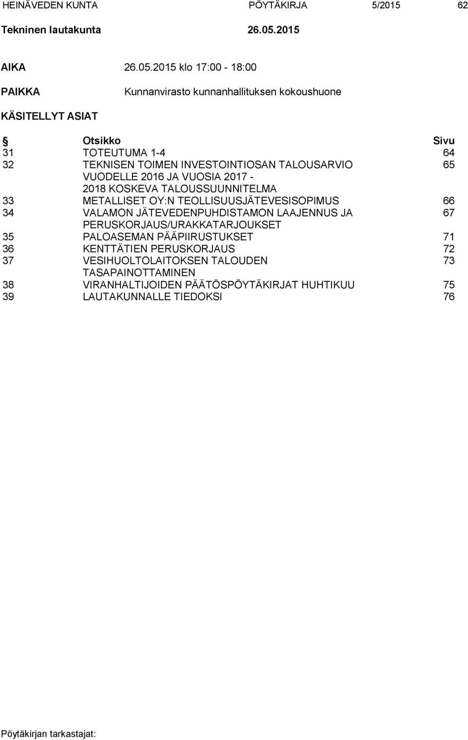 2015 klo 17:00-18:00 PAIKKA Kunnanvirasto kunnanhallituksen kokoushuone KÄSITELLYT ASIAT Otsikko Sivu 31 TOTEUTUMA 1-4 64 32 TEKNISEN TOIMEN INVESTOINTIOSAN