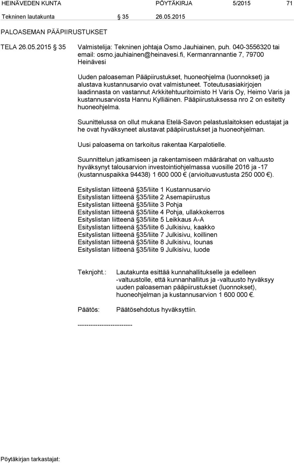 Toteutusasiakirjojen laadinnasta on vastannut Arkkitehtuuritoimisto H Varis Oy, Heimo Varis ja kustannusarviosta Hannu Kylliäinen. Pääpiirustuksessa nro 2 on esitetty huoneohjelma.