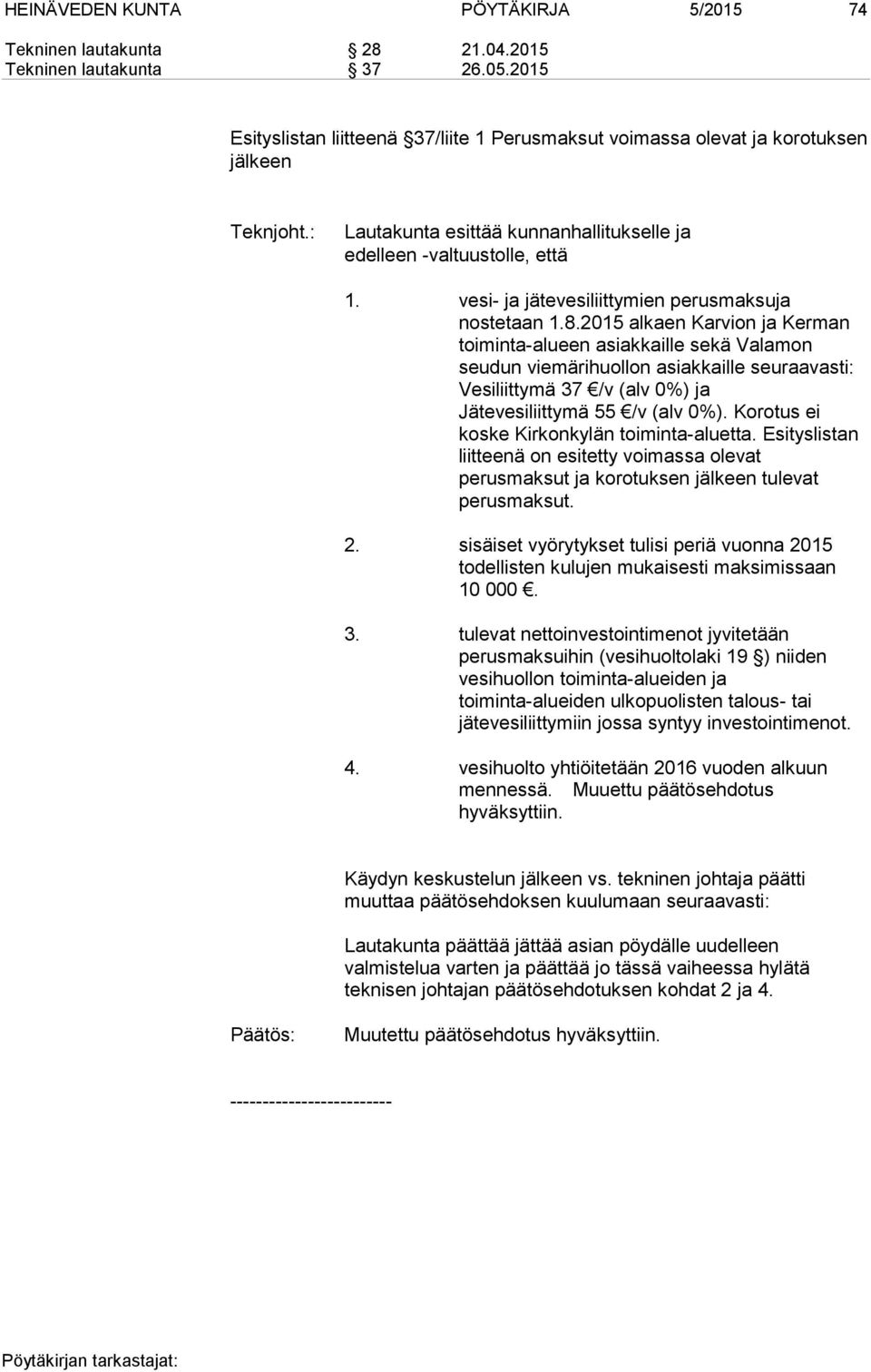 2015 alkaen Karvion ja Kerman toiminta-alueen asiakkaille sekä Valamon seudun viemärihuollon asiakkaille seuraavasti: Vesiliittymä 37 /v (alv 0%) ja Jätevesiliittymä 55 /v (alv 0%).