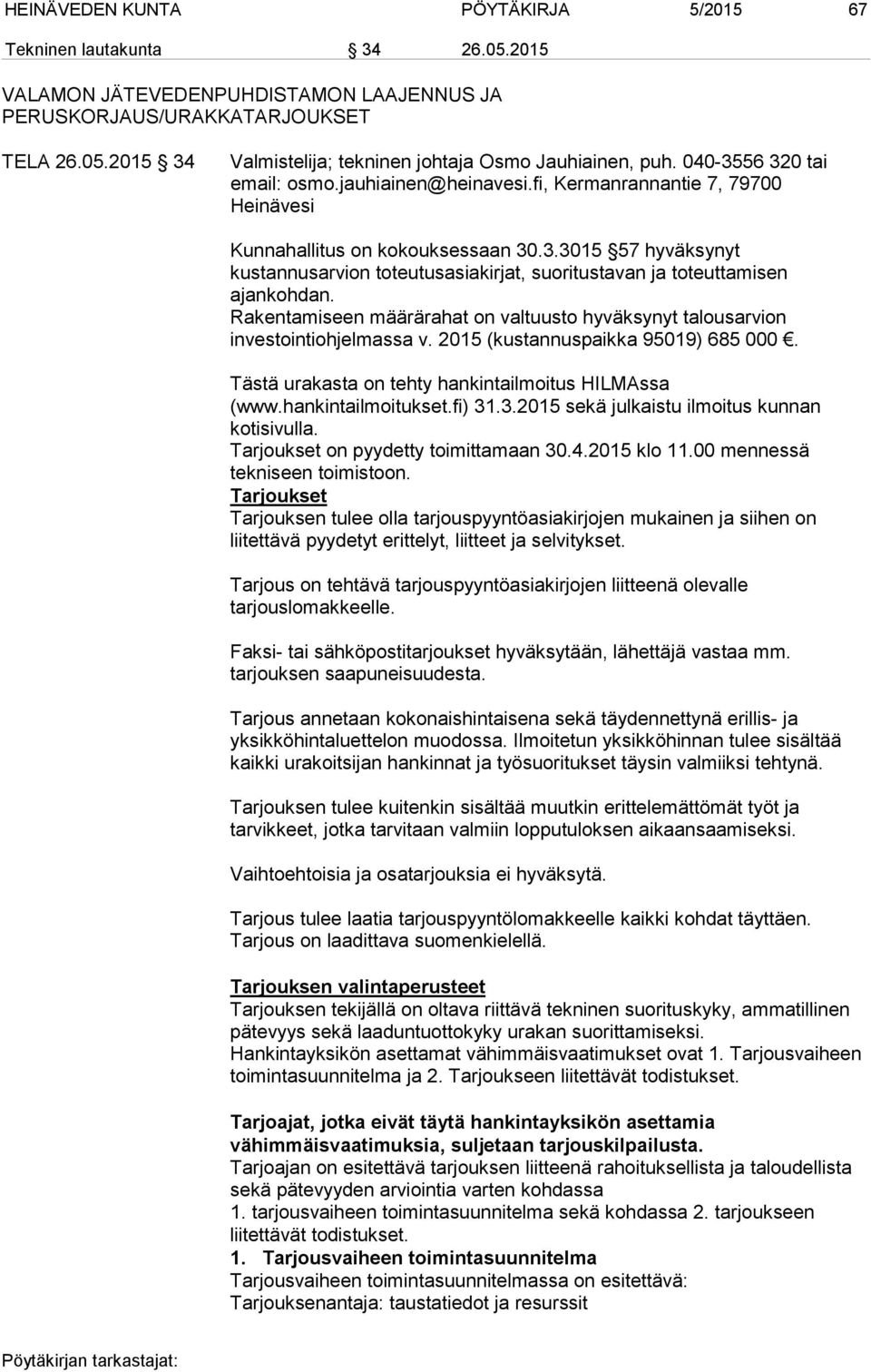 Rakentamiseen määrärahat on valtuusto hyväksynyt talousarvion investointiohjelmassa v. 2015 (kustannuspaikka 95019) 685 000. Tästä urakasta on tehty hankintailmoitus HILMAssa (www.hankintailmoitukset.