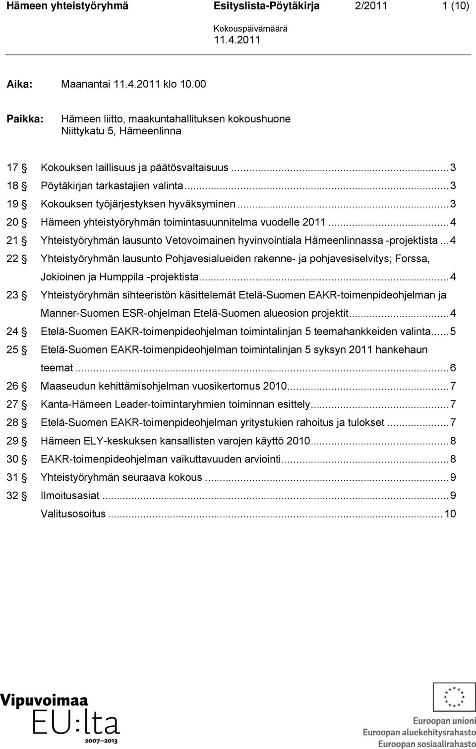 .. 3 19 Kokouksen työjärjestyksen hyväksyminen... 3 20 Hämeen yhteistyöryhmän toimintasuunnitelma vuodelle 2011... 4 21 Yhteistyöryhmän lausunto Vetovoimainen hyvinvointiala Hämeenlinnassa -projektista.