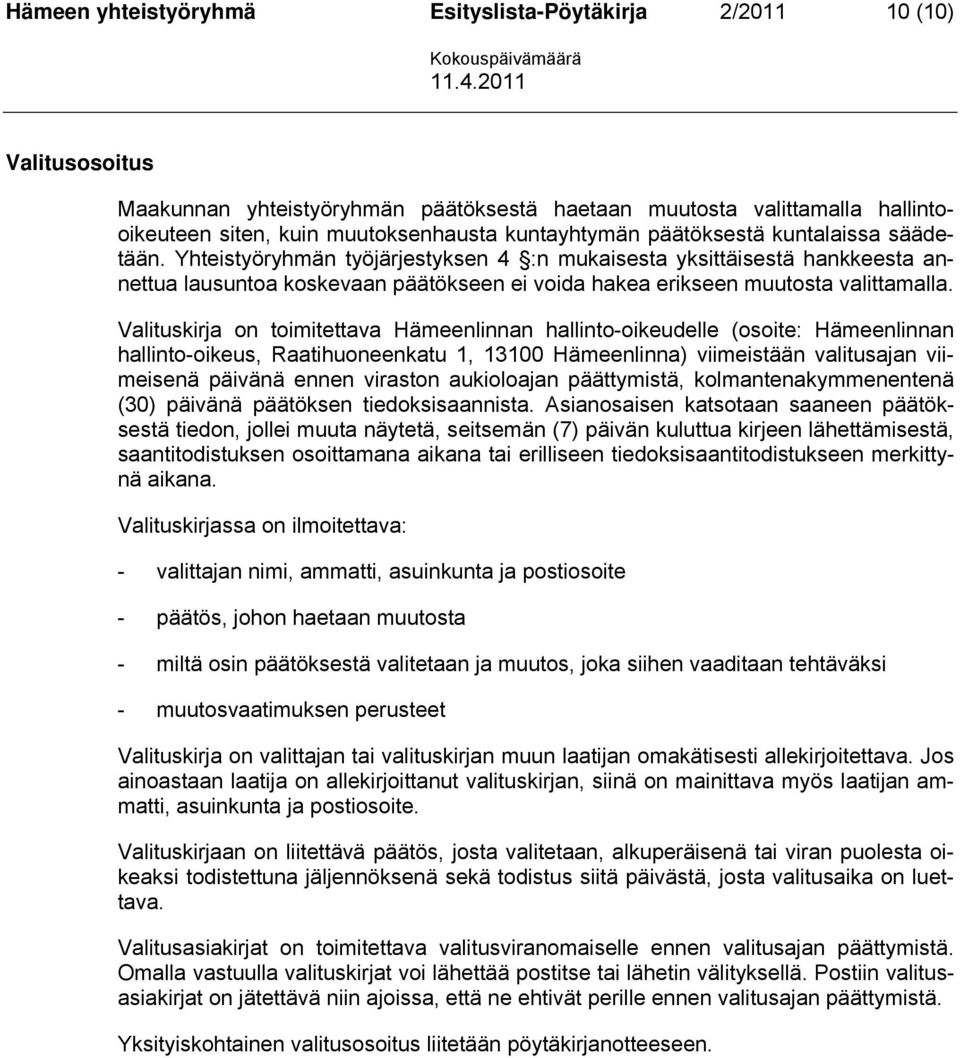 Yhteistyöryhmän työjärjestyksen 4 :n mukaisesta yksittäisestä hankkeesta annettua lausuntoa koskevaan päätökseen ei voida hakea erikseen muutosta valittamalla.