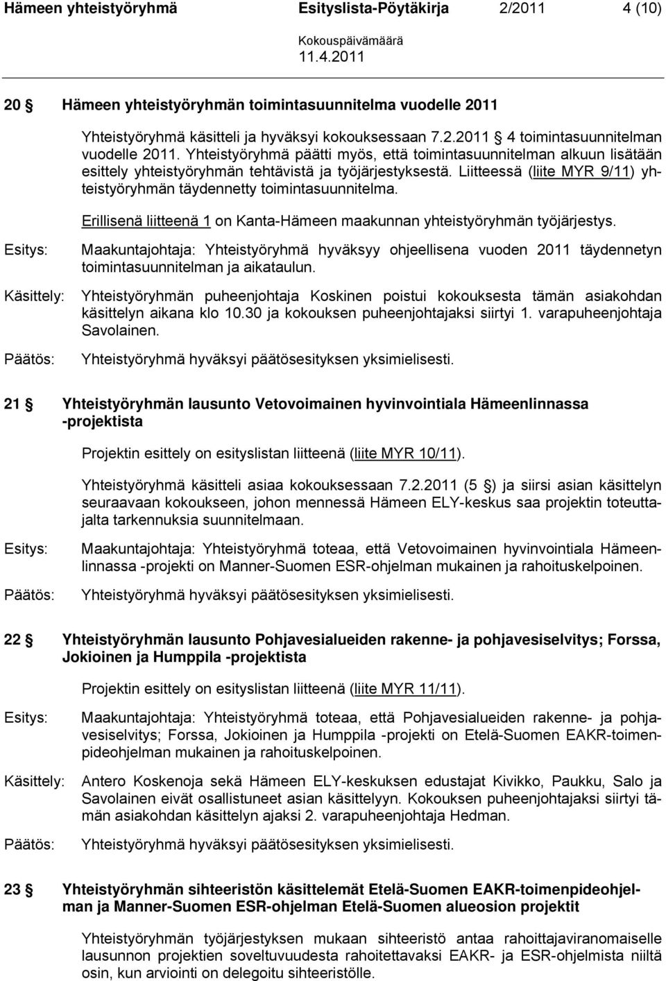 Liitteessä (liite MYR 9/11) yhteistyöryhmän täydennetty toimintasuunnitelma. Erillisenä liitteenä 1 on Kanta-Hämeen maakunnan yhteistyöryhmän työjärjestys.