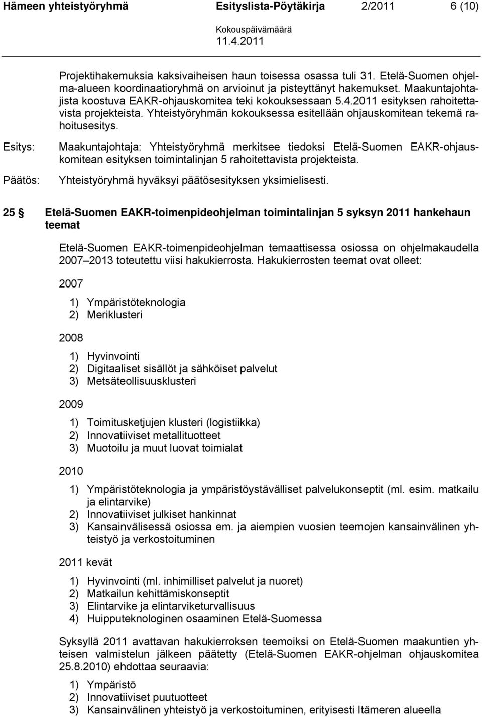 2011 esityksen rahoitettavista projekteista. Yhteistyöryhmän kokouksessa esitellään ohjauskomitean tekemä rahoitusesitys.