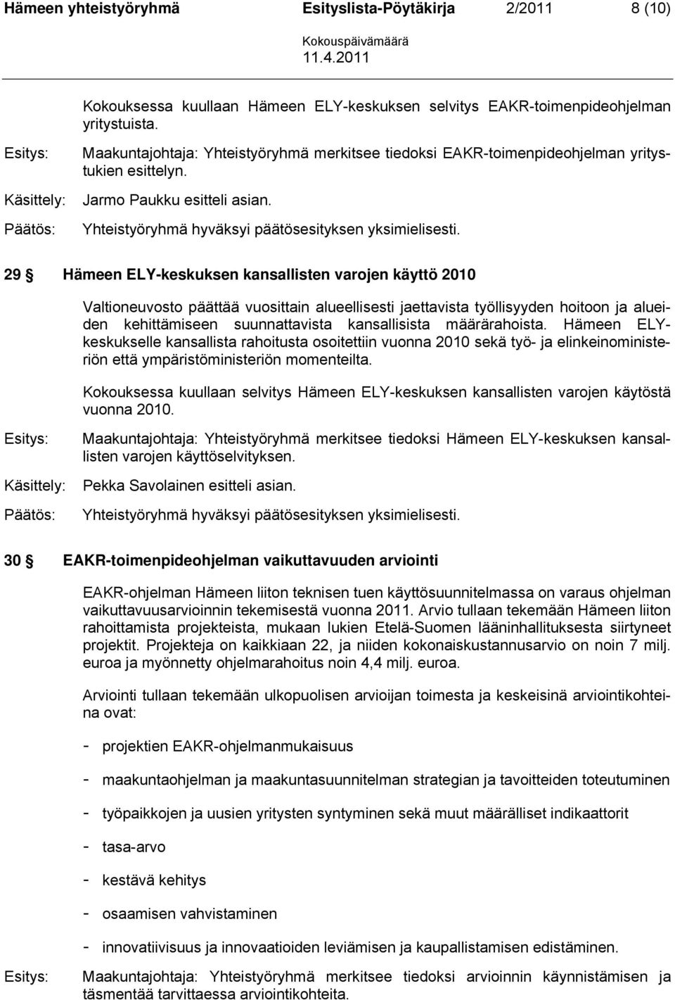 29 Hämeen ELY-keskuksen kansallisten varojen käyttö 2010 Valtioneuvosto päättää vuosittain alueellisesti jaettavista työllisyyden hoitoon ja alueiden kehittämiseen suunnattavista kansallisista