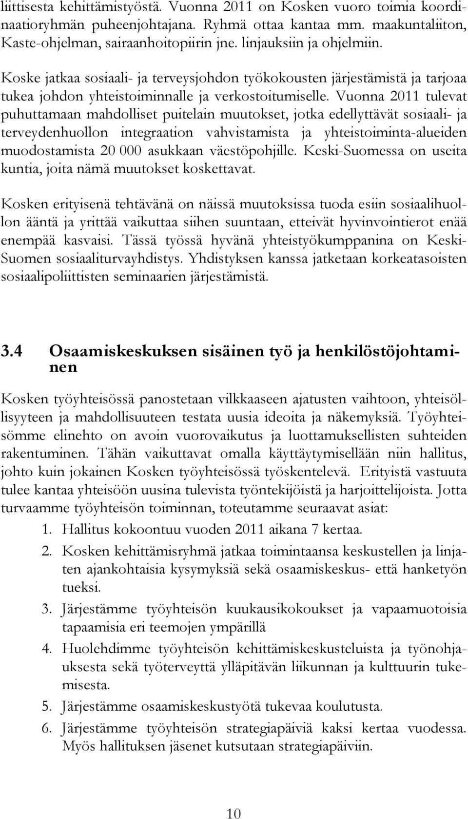 Vuonna 2011 tulevat puhuttamaan mahdolliset puitelain muutokset, jotka edellyttävät sosiaali- ja terveydenhuollon integraation vahvistamista ja yhteistoiminta-alueiden muodostamista 20 000 asukkaan