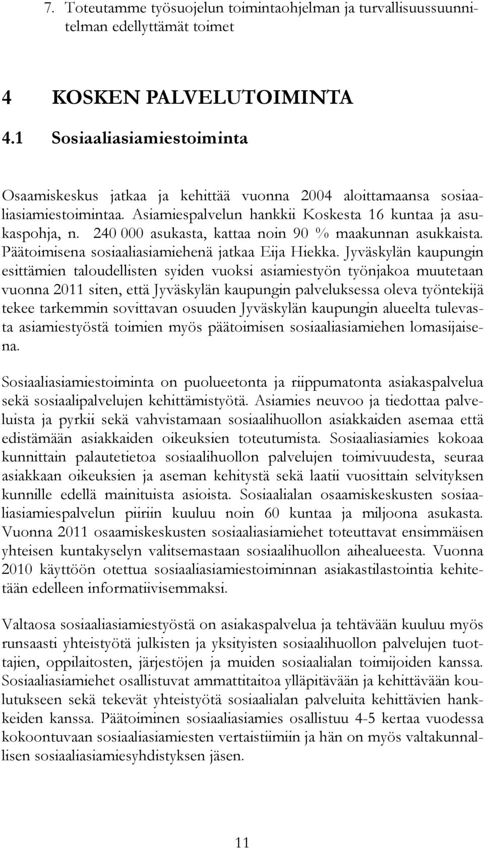 240 000 asukasta, kattaa noin 90 % maakunnan asukkaista. Päätoimisena sosiaaliasiamiehenä jatkaa Eija Hiekka.