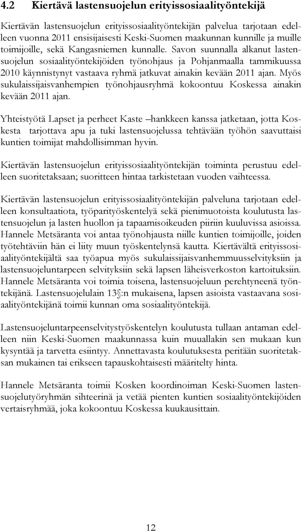 Savon suunnalla alkanut lastensuojelun sosiaalityöntekijöiden työnohjaus ja Pohjanmaalla tammikuussa 2010 käynnistynyt vastaava ryhmä jatkuvat ainakin kevään 2011 ajan.