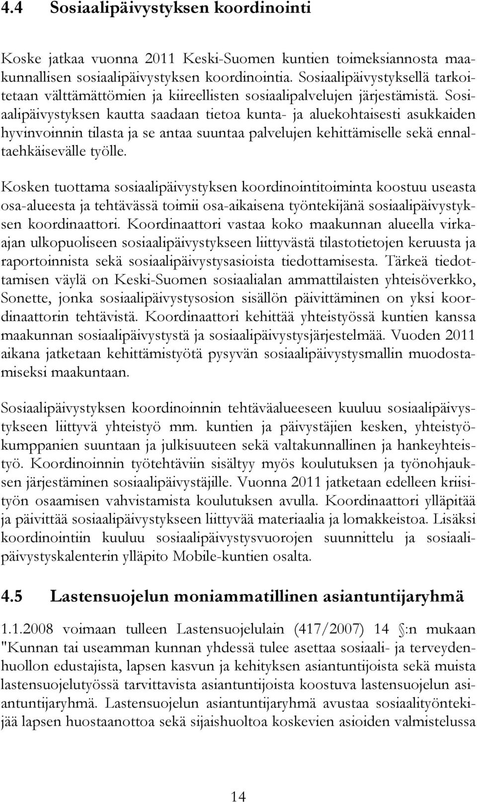 Sosiaalipäivystyksen kautta saadaan tietoa kunta- ja aluekohtaisesti asukkaiden hyvinvoinnin tilasta ja se antaa suuntaa palvelujen kehittämiselle sekä ennaltaehkäisevälle työlle.