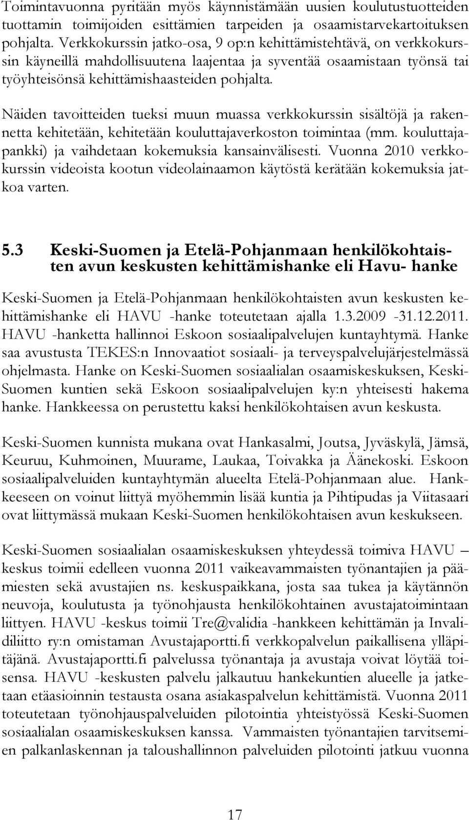 Näiden tavoitteiden tueksi muun muassa verkkokurssin sisältöjä ja rakennetta kehitetään, kehitetään kouluttajaverkoston toimintaa (mm. kouluttajapankki) ja vaihdetaan kokemuksia kansainvälisesti.