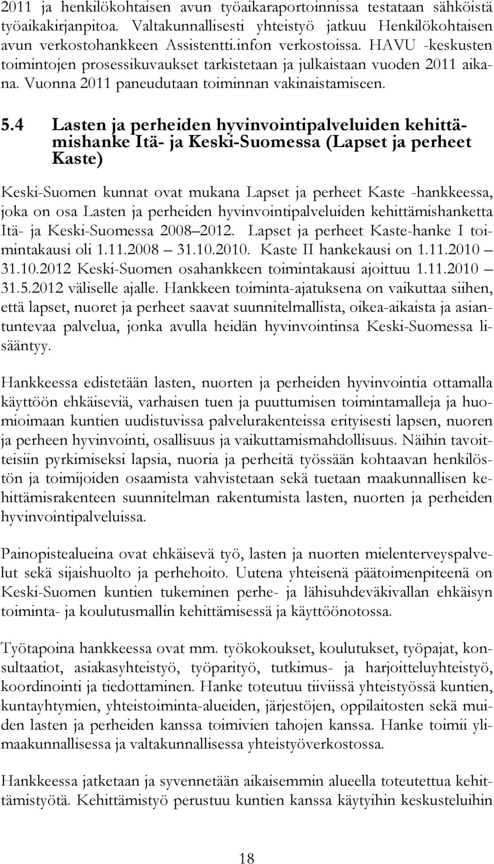 4 Lasten ja perheiden hyvinvointipalveluiden kehittämishanke Itä- ja Keski-Suomessa (Lapset ja perheet Kaste) Keski-Suomen kunnat ovat mukana Lapset ja perheet Kaste -hankkeessa, joka on osa Lasten