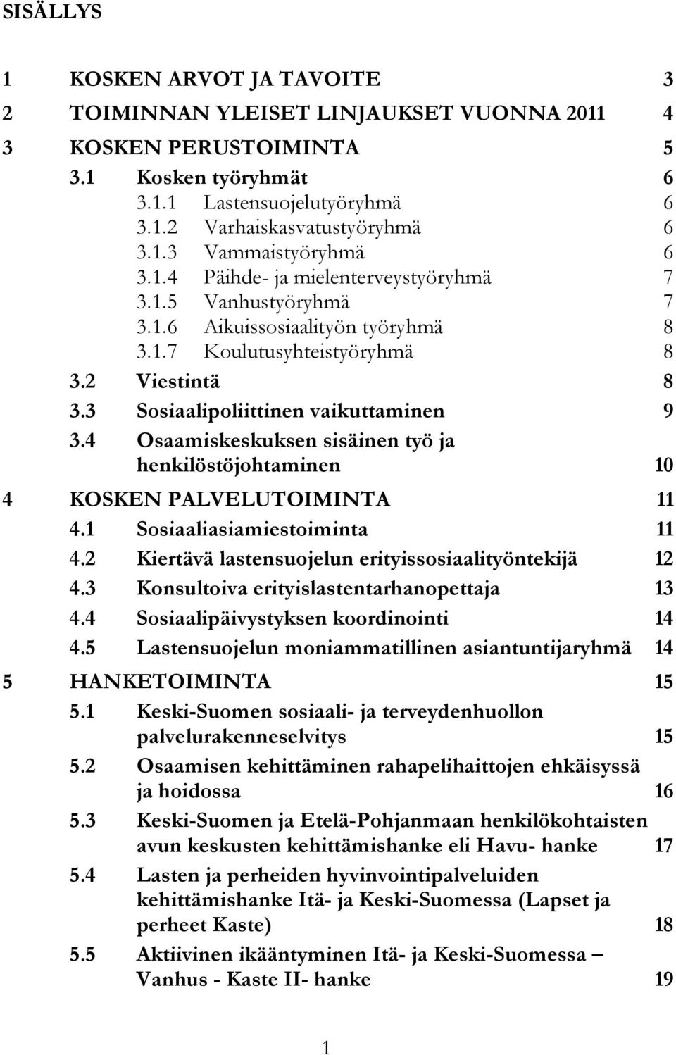 4 Osaamiskeskuksen sisäinen työ ja henkilöstöjohtaminen 10 4 KOSKEN PALVELUTOIMINTA 11 4.1 Sosiaaliasiamiestoiminta 11 4.2 Kiertävä lastensuojelun erityissosiaalityöntekijä 12 4.