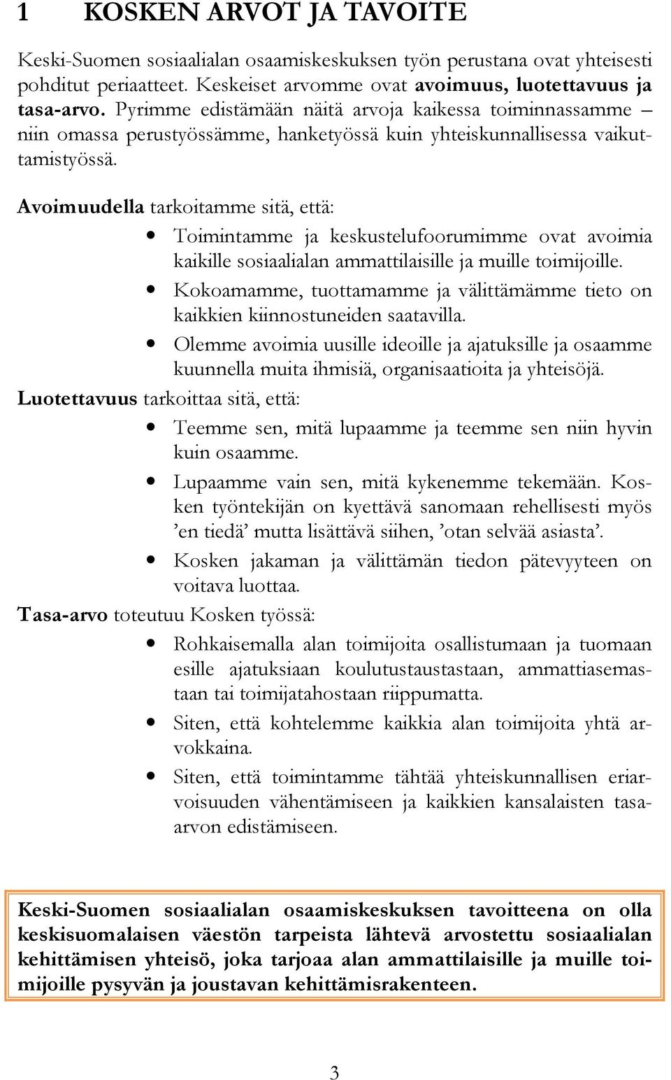 Avoimuudella tarkoitamme sitä, että: Toimintamme ja keskustelufoorumimme ovat avoimia kaikille sosiaalialan ammattilaisille ja muille toimijoille.