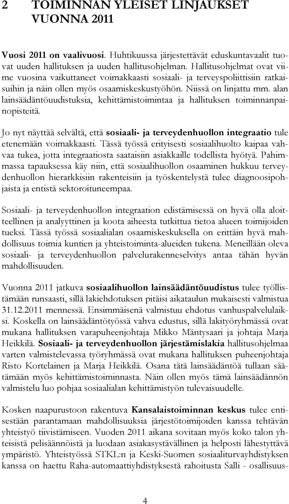 alan lainsäädäntöuudistuksia, kehittämistoimintaa ja hallituksen toiminnanpainopisteitä. Jo nyt näyttää selvältä, että sosiaali- ja terveydenhuollon integraatio tule etenemään voimakkaasti.