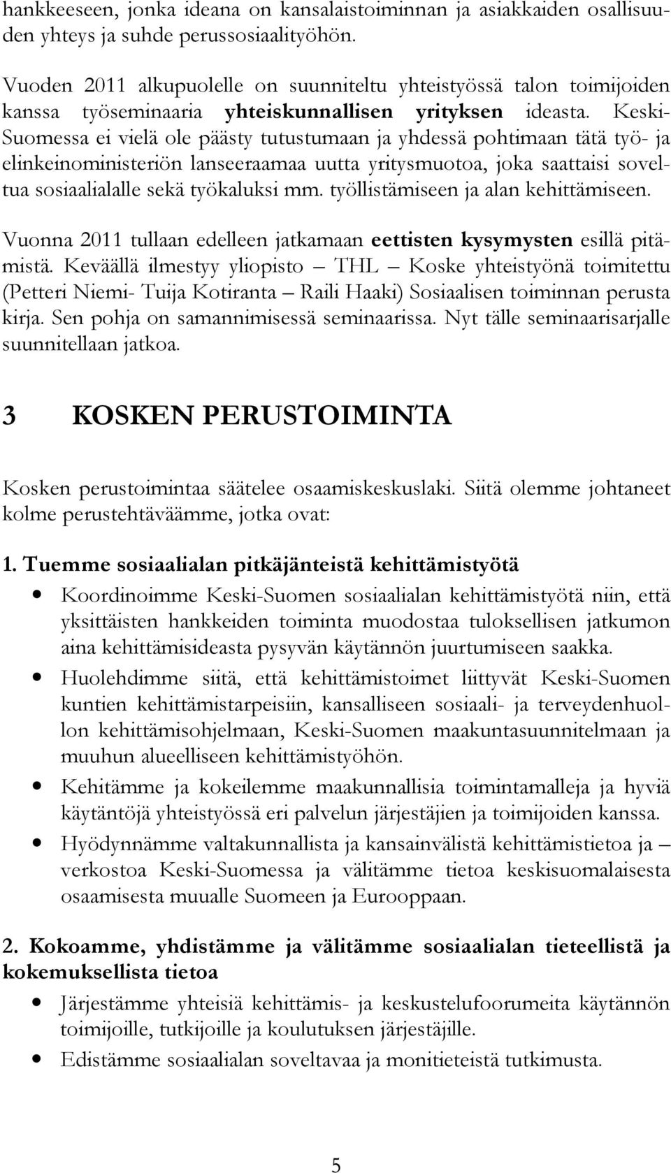 Keski- Suomessa ei vielä ole päästy tutustumaan ja yhdessä pohtimaan tätä työ- ja elinkeinoministeriön lanseeraamaa uutta yritysmuotoa, joka saattaisi soveltua sosiaalialalle sekä työkaluksi mm.