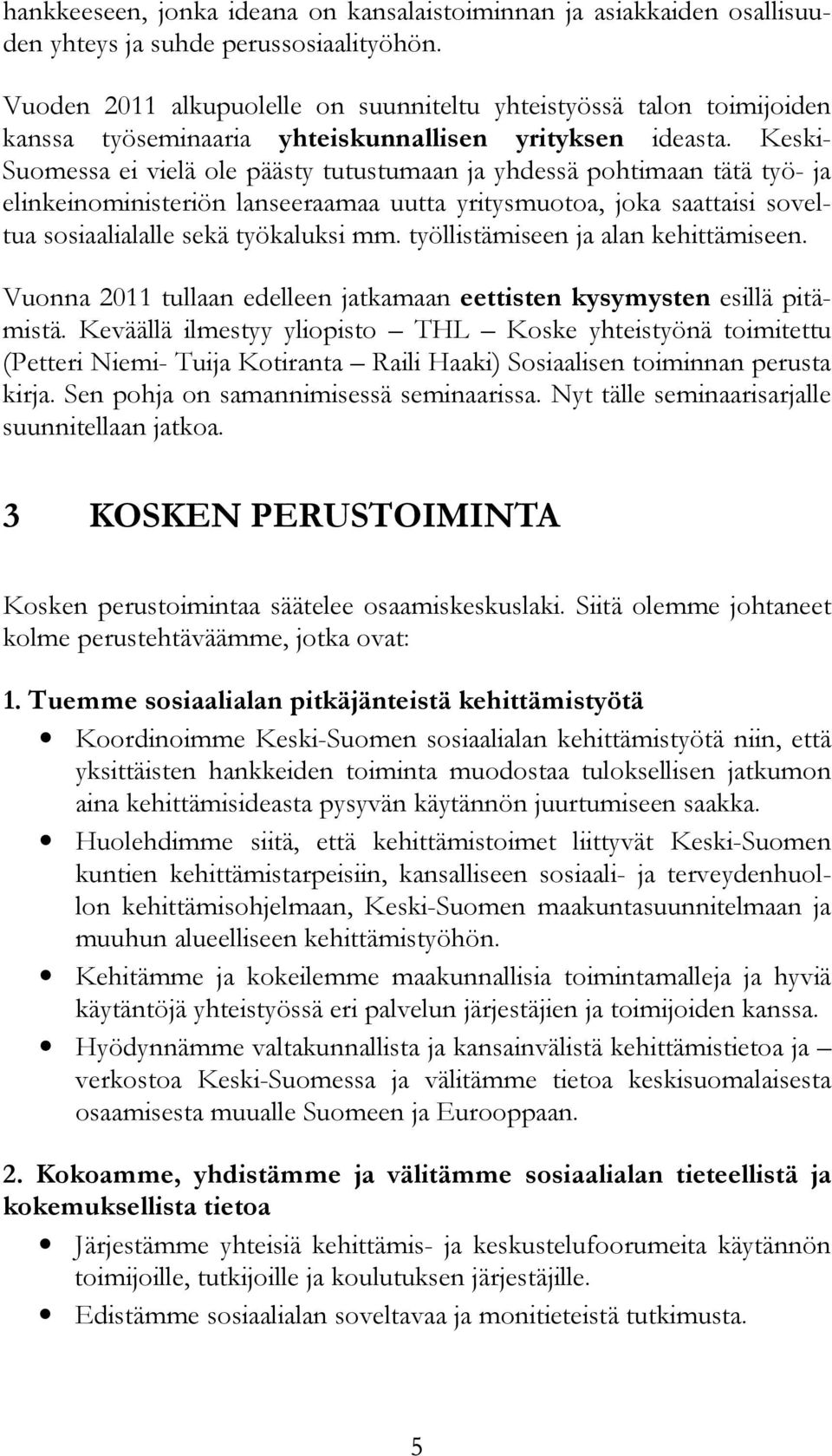 Keski- Suomessa ei vielä ole päästy tutustumaan ja yhdessä pohtimaan tätä työ- ja elinkeinoministeriön lanseeraamaa uutta yritysmuotoa, joka saattaisi soveltua sosiaalialalle sekä työkaluksi mm.