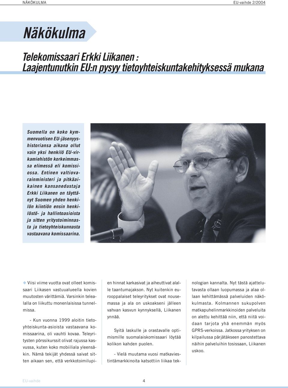 Entinen valtiovarainministeri ja pitkäaikainen kansanedustaja Erkki Liikanen on täyttänyt Suomen yhden henkilön kiintiön ensin henkilöstö- ja hallintoasioista ja sitten yritystoiminnasta ja