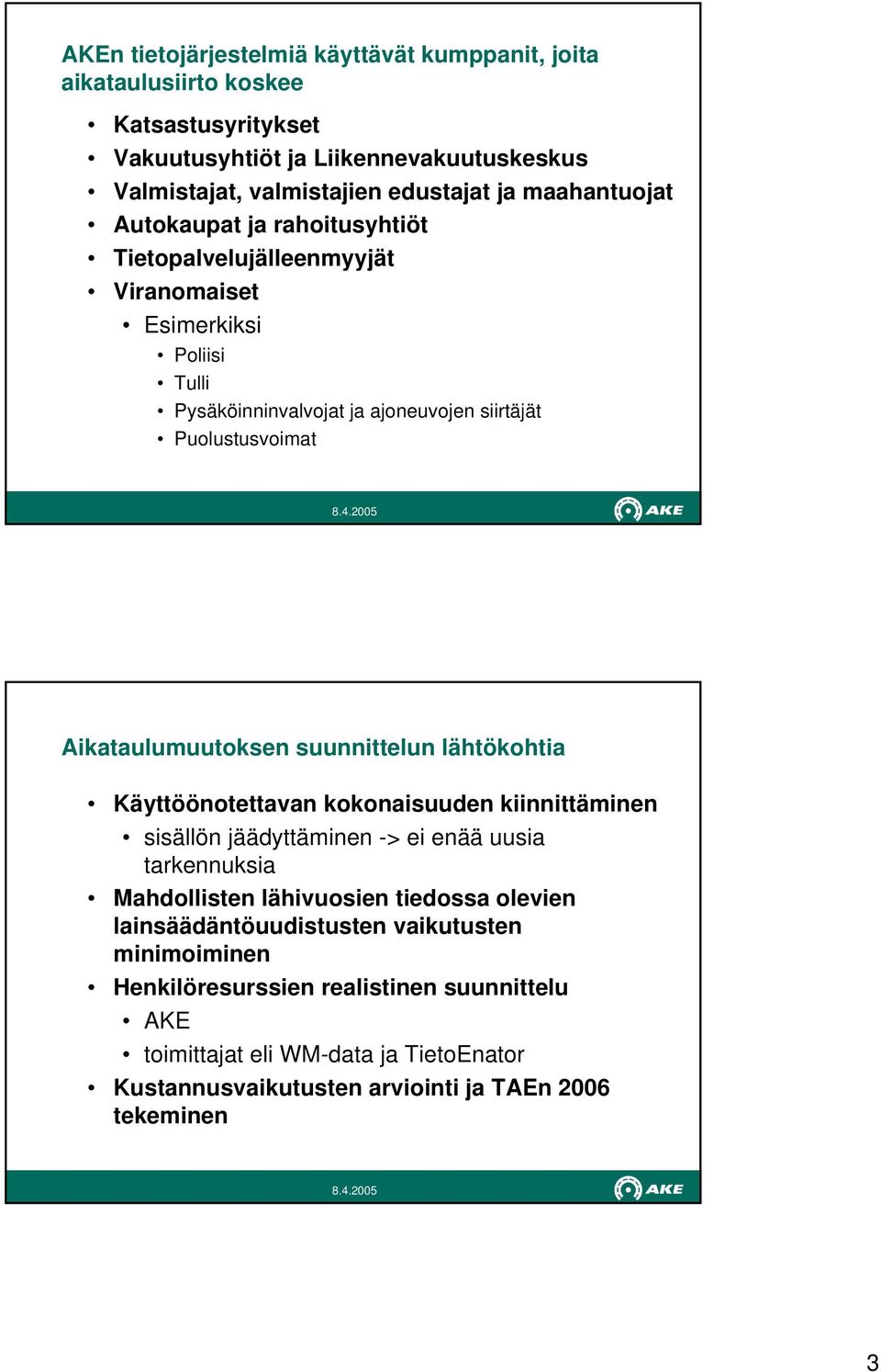 Aikataulumuutoksen suunnittelun lähtökohtia Käyttöönotettavan kokonaisuuden kiinnittäminen sisällön jäädyttäminen -> ei enää uusia tarkennuksia Mahdollisten lähivuosien tiedossa