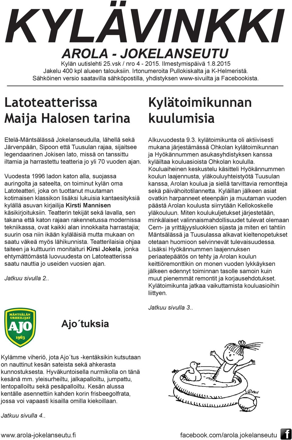 Latoteatterissa Maija Halosen tarina Etelä-Mäntsälässä Jokelanseudulla, lähellä sekä Järvenpään, Sipoon että Tuusulan rajaa, sijaitsee legendaarinen Jokisen lato, missä on tanssittu iltamia ja