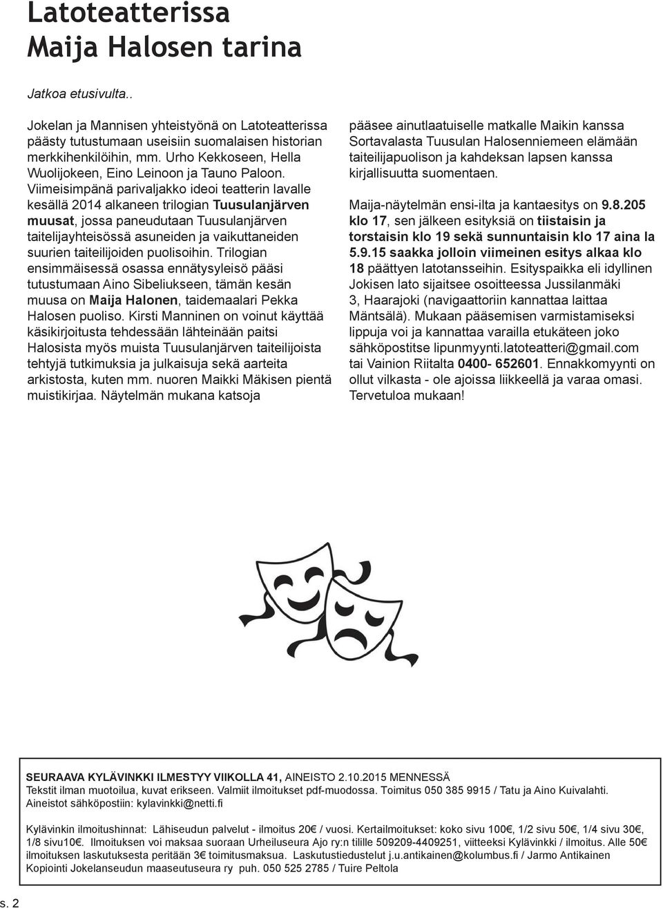 Viimeisimpänä parivaljakko ideoi teatterin lavalle kesällä 2014 alkaneen trilogian Tuusulanjärven muusat, jossa paneudutaan Tuusulanjärven taitelijayhteisössä asuneiden ja vaikuttaneiden suurien