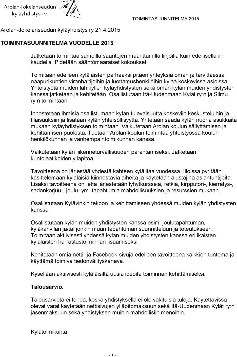 Yhteistyötä muiden lähikylien kyläyhdistysten sekä oman kylän muiden yhdistysten kanssa jatketaan ja kehitetään. Osallistutaan Itä-Uudenmaan Kylät ry:n ja Silmu ry:n toimintaan.