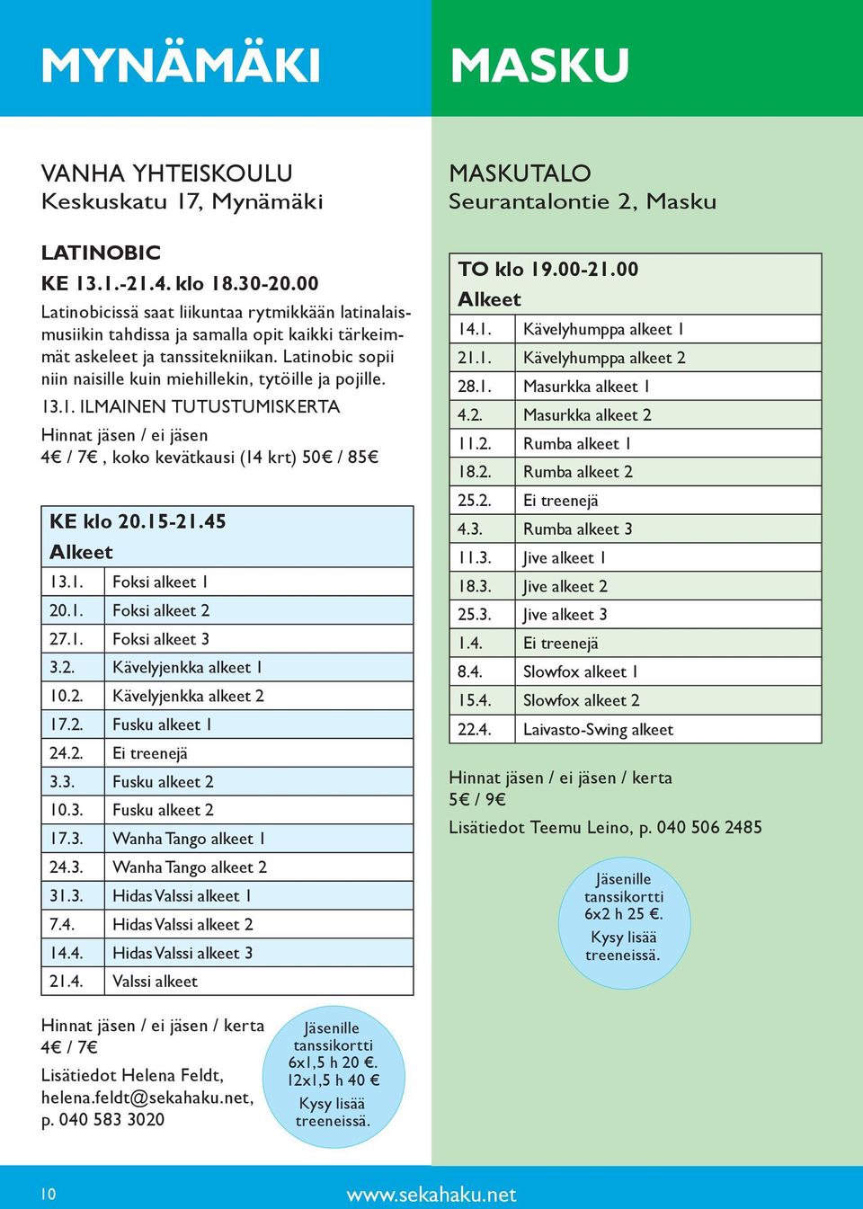 Latinobic sopii niin naisille kuin miehillekin, tytöille ja pojille. 13.1. ILMAINEN TUTUSTUMISKERTA Hinnat jäsen / ei jäsen 4 / 7, koko kevätkausi (14 krt) 50 / 85 KE klo 20.15-21.45 13.1. Foksi alkeet 1 20.