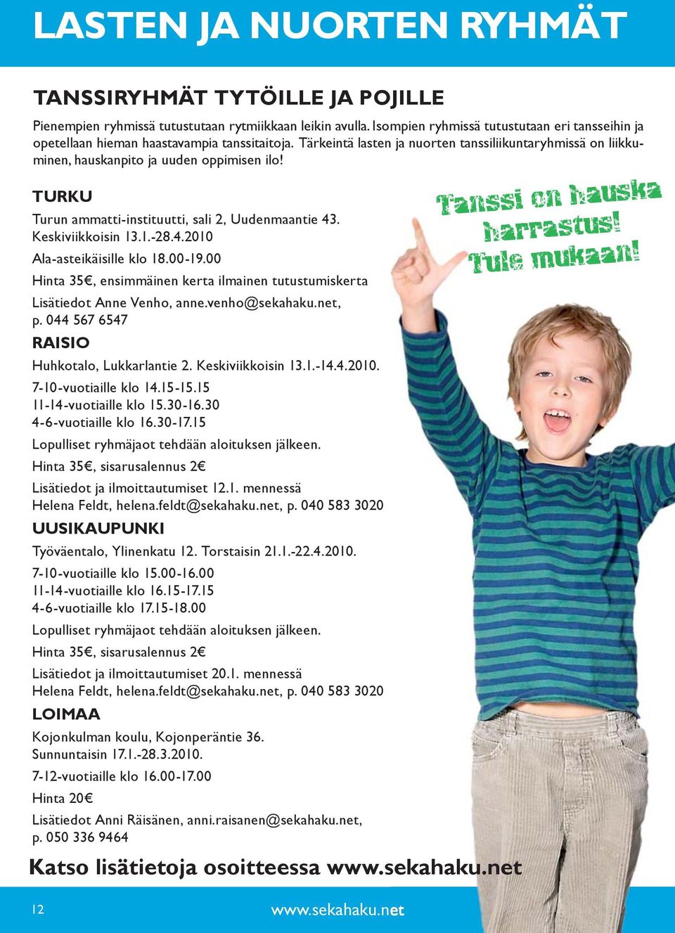 TURKU Turun ammatti-instituutti, sali 2, Uudenmaantie 43. Keskiviikkoisin 13.1.-28.4.2010 Ala-asteikäisille klo 18.00-19.