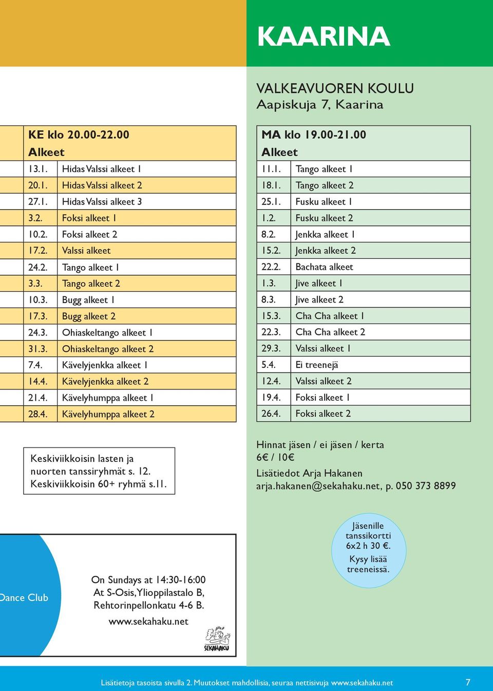 4. Kävelyjenkka alkeet 1 14.4. Kävelyjenkka alkeet 2 21.4. Kävelyhumppa alkeet 1 28.4. Kävelyhumppa alkeet 2 Keskiviikkoisin lasten ja nuorten tanssiryhmät s. 12. Keskiviikkoisin 60+ ryhmä s.11.