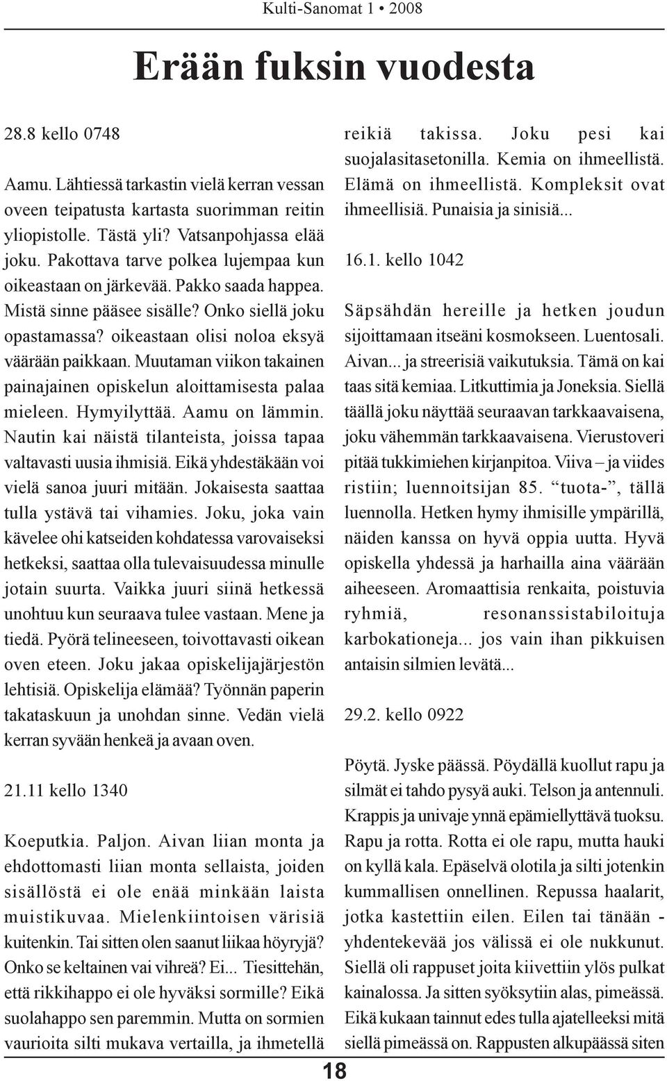 Muutaman viikon takainen painajainen opiskelun aloittamisesta palaa mieleen. Hymyilyttää. Aamu on lämmin. Nautin kai näistä tilanteista, joissa tapaa valtavasti uusia ihmisiä.