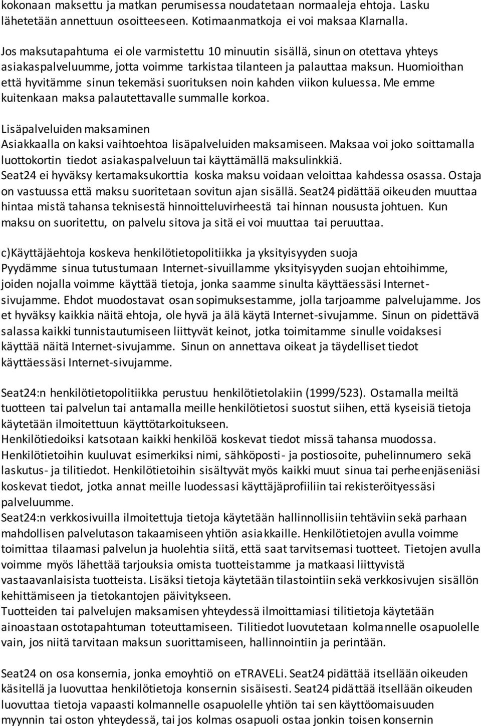 Huomioithan että hyvitämme sinun tekemäsi suorituksen noin kahden viikon kuluessa. Me emme kuitenkaan maksa palautettavalle summalle korkoa.