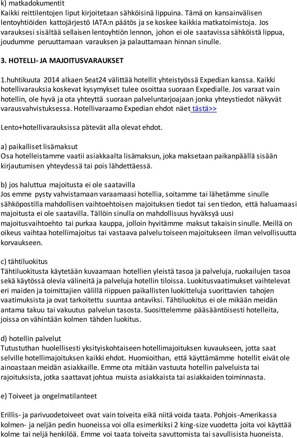 huhtikuuta 2014 alkaen Seat24 välittää hotellit yhteistyössä Expedian kanssa. Kaikki hotellivarauksia koskevat kysymykset tulee osoittaa suoraan Expedialle.